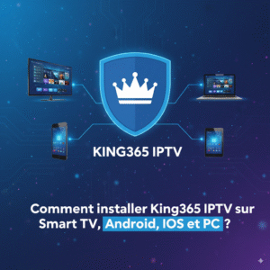 installer King365 IPTV, Smart TV, Android, iOS, PC